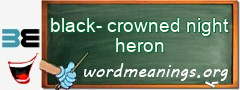 WordMeaning blackboard for black-crowned night heron